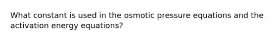 What constant is used in the osmotic pressure equations and the activation energy equations?