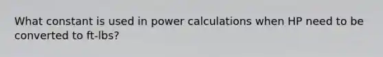 What constant is used in power calculations when HP need to be converted to ft-lbs?