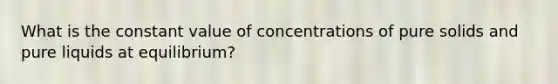 What is the constant value of concentrations of pure solids and pure liquids at equilibrium?