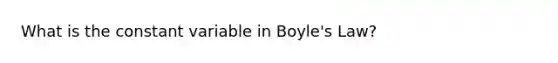 What is the constant variable in Boyle's Law?