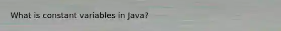 What is constant variables in Java?