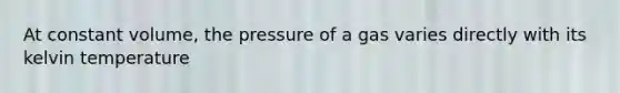 At constant volume, the pressure of a gas varies directly with its kelvin temperature