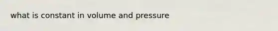 what is constant in volume and pressure