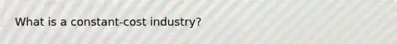 <a href='https://www.questionai.com/knowledge/kMwt9HIRDd-what-is-a-constant' class='anchor-knowledge'>what is a constant</a>-cost industry?