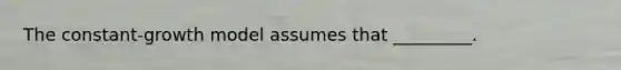 The constant-growth model assumes that _________.