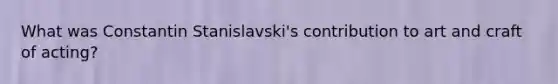 What was Constantin Stanislavski's contribution to art and craft of acting?