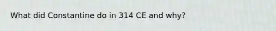 What did Constantine do in 314 CE and why?