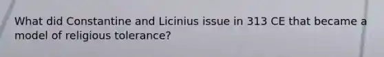 What did Constantine and Licinius issue in 313 CE that became a model of religious tolerance?