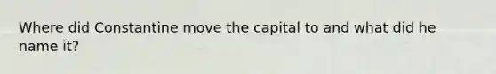 Where did Constantine move the capital to and what did he name it?