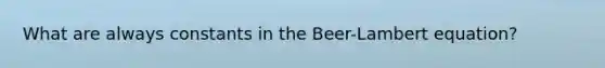 What are always constants in the Beer-Lambert equation?