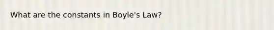 What are the constants in Boyle's Law?