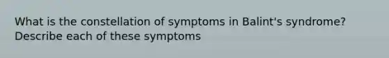 What is the constellation of symptoms in Balint's syndrome? Describe each of these symptoms