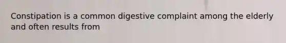 Constipation is a common digestive complaint among the elderly and often results from