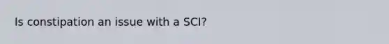 Is constipation an issue with a SCI?