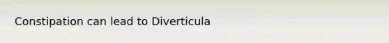 Constipation can lead to Diverticula