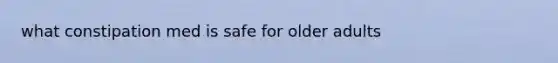 what constipation med is safe for older adults