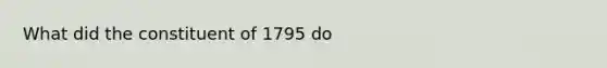 What did the constituent of 1795 do