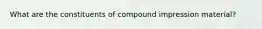 What are the constituents of compound impression material?