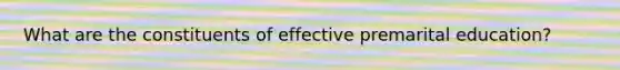 What are the constituents of effective premarital education?