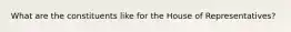 What are the constituents like for the House of Representatives?