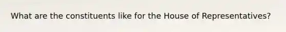 What are the constituents like for the House of Representatives?