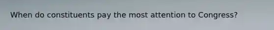 When do constituents pay the most attention to Congress?