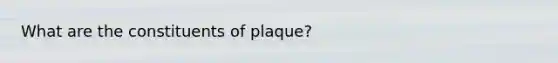 What are the constituents of plaque?