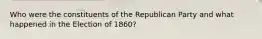 Who were the constituents of the Republican Party and what happened in the Election of 1860?