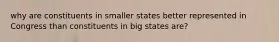 why are constituents in smaller states better represented in Congress than constituents in big states are?