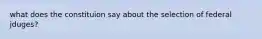 what does the constituion say about the selection of federal jduges?