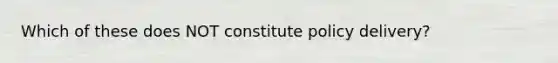 Which of these does NOT constitute policy delivery?