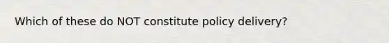 Which of these do NOT constitute policy delivery?