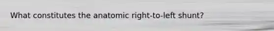 What constitutes the anatomic right-to-left shunt?