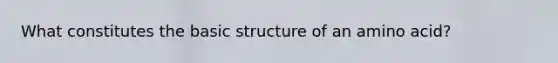 What constitutes the basic structure of an amino acid?