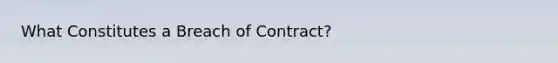 What Constitutes a Breach of Contract?