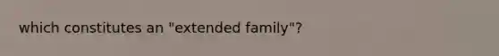 which constitutes an "extended family"?