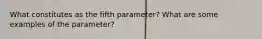 What constitutes as the fifth parameter? What are some examples of the parameter?