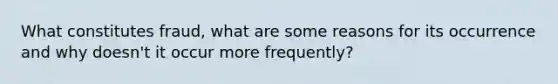 What constitutes fraud, what are some reasons for its occurrence and why doesn't it occur more frequently?