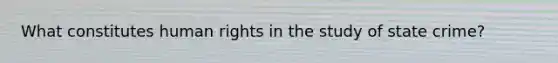 What constitutes human rights in the study of state crime?