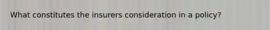 What constitutes the insurers consideration in a policy?