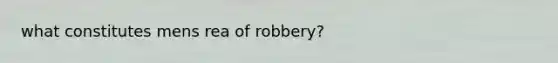 what constitutes mens rea of robbery?