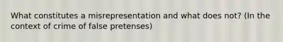 What constitutes a misrepresentation and what does not? (In the context of crime of false pretenses)