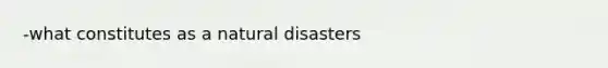 -what constitutes as a natural disasters