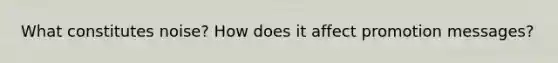 What constitutes noise? How does it affect promotion messages?
