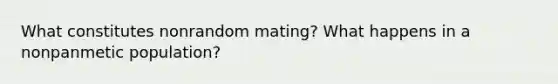 What constitutes nonrandom mating? What happens in a nonpanmetic population?