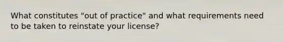 What constitutes "out of practice" and what requirements need to be taken to reinstate your license?