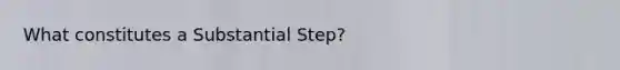 What constitutes a Substantial Step?