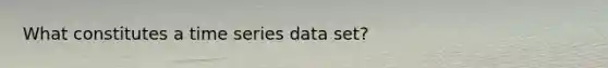 What constitutes a time series data set?