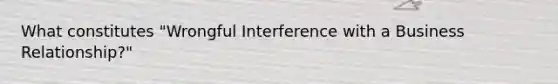 What constitutes "Wrongful Interference with a Business Relationship?"