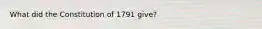 What did the Constitution of 1791 give?